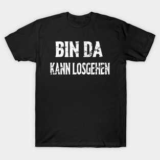 Bin Da Kann Losgehen T-Shirt